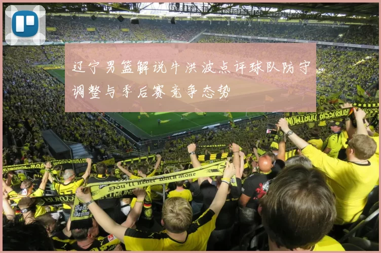 辽宁男篮解说牛洪波点评球队防守调整与季后赛竞争态势