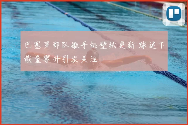 巴塞罗那队徽手机壁纸更新 球迷下载量攀升引发关注