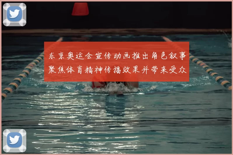 东京奥运会宣传动画推出角色叙事聚焦体育精神传播效果并带来受众反响