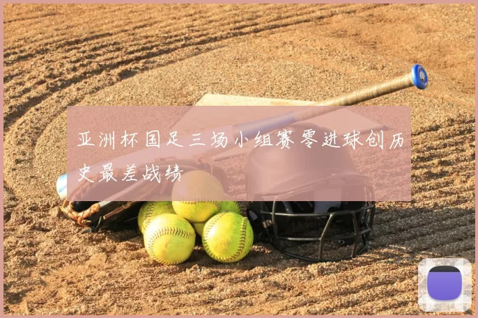 亚洲杯国足三场小组赛零进球创历史最差战绩