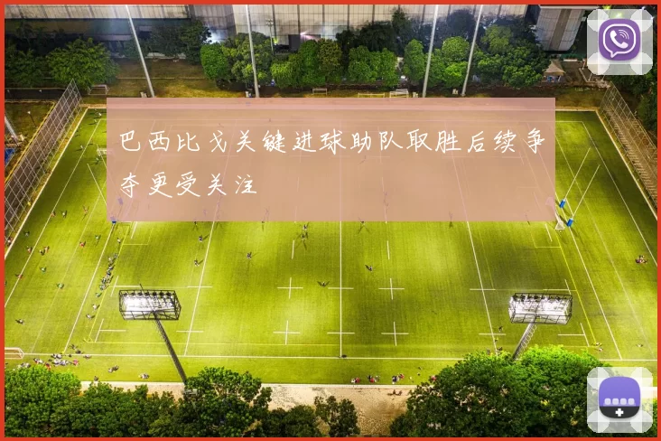 巴西比戈关键进球助队取胜后续争夺更受关注