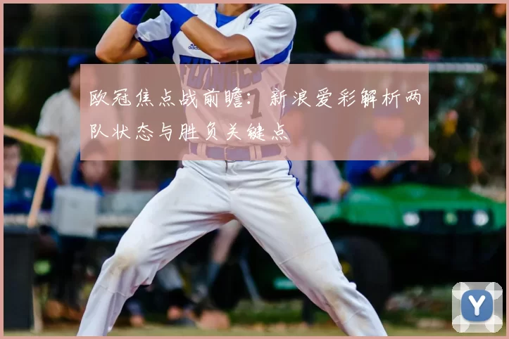 欧冠焦点战前瞻：新浪爱彩解析两队状态与胜负关键点