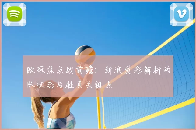 欧冠焦点战前瞻：新浪爱彩解析两队状态与胜负关键点