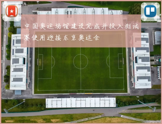 中国奥运场馆建设完成并投入测试赛使用迎接东京奥运会