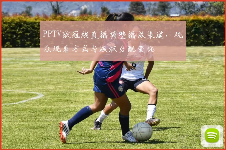 PPTV欧冠线直播调整播放渠道,观众观看方式与版权分配变化