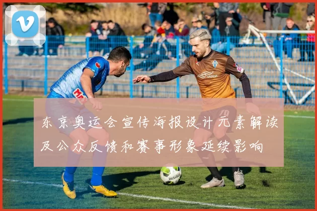 东京奥运会宣传海报设计元素解读及公众反馈和赛事形象延续影响