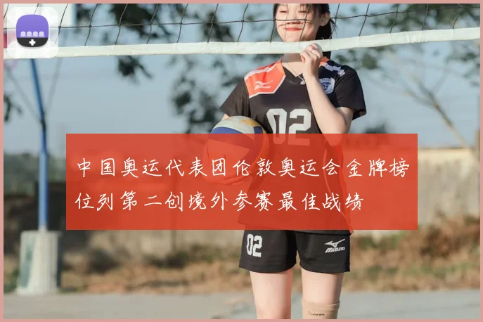 中国奥运代表团伦敦奥运会金牌榜位列第二创境外参赛最佳战绩