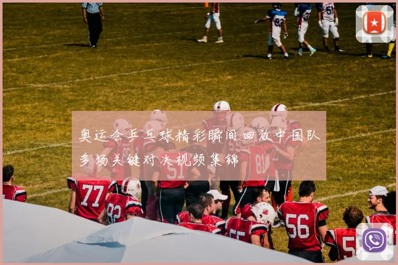 奥运会乒乓球精彩瞬间回放中国队多场关键对决视频集锦