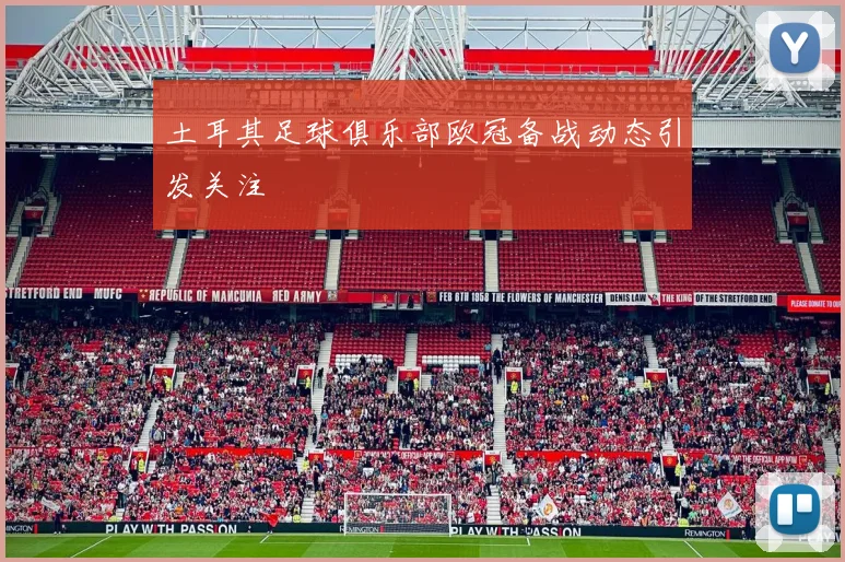 土耳其足球俱乐部欧冠备战动态引发关注