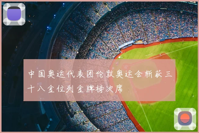 中国奥运代表团伦敦奥运会斩获三十八金位列金牌榜次席